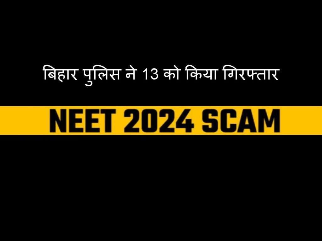 NEET Scam: बिहार पुलिस ने 13 को किया गिरफ्तार, 6 चेक बरामद