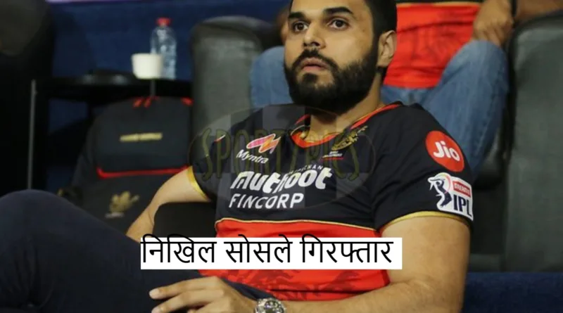 Nikhil Sosale arrested: RCB मैनेजर निखिल सोसले गिरफ्तार