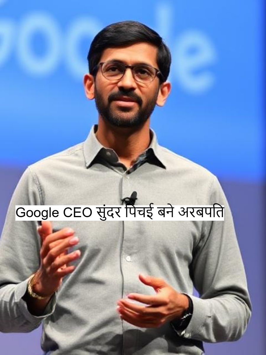 Google CEO Sundar Pichai बने अरबपति, जानिए उनकी कुल संपत्ति