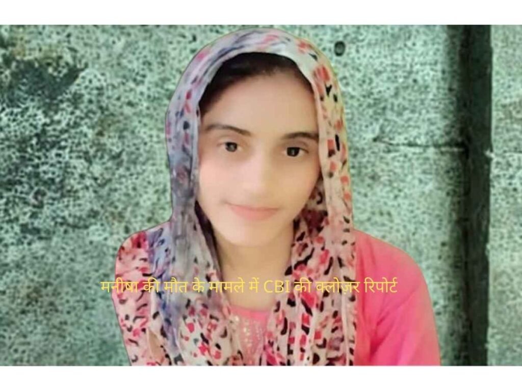 Manisha death case: CBI की क्लोजर रिपोर्ट, मौत को बताया सुसाइड 15 Manisha death case